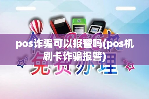 pos诈骗可以报警吗(pos机刷卡诈骗报警)