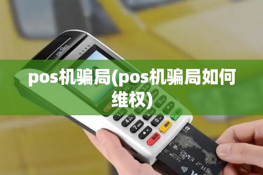 pos机骗局(pos机骗局如何维权)
