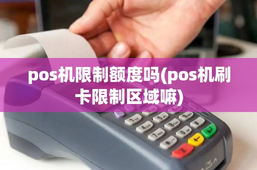 pos机限制额度吗(pos机刷卡限制区域嘛)