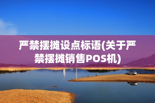 严禁摆摊设点标语(关于严禁摆摊销售POS机)