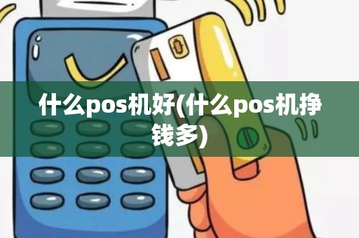 什么pos机好(什么pos机挣钱多)