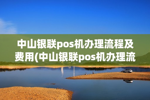 中山银联pos机办理流程及费用(中山银联pos机办理流程)