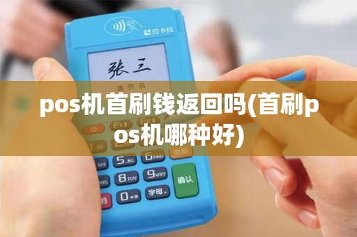 pos机首刷钱返回吗(首刷pos机哪种好)