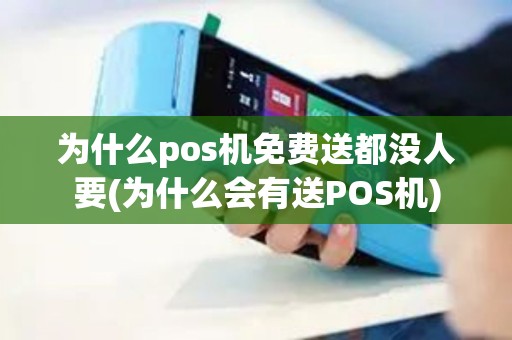 为什么pos机免费送都没人要(为什么会有送POS机)