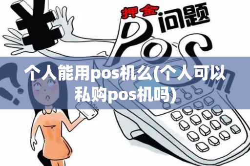个人能用pos机么(个人可以私购pos机吗)