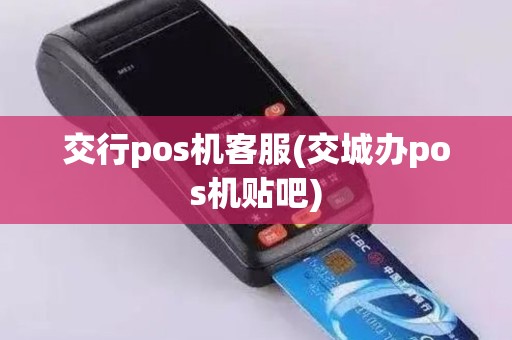 交行pos机客服(交城办pos机贴吧)