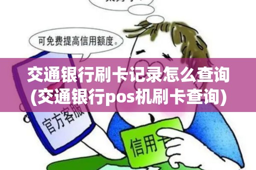交通银行刷卡记录怎么查询(交通银行pos机刷卡查询)