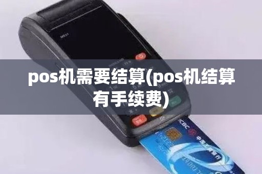 pos机需要结算(pos机结算有手续费)