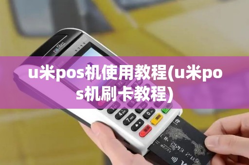 u米pos机使用教程(u米pos机刷卡教程)