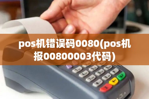 pos机错误码0080(pos机报00800003代码)