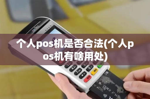 个人pos机是否合法(个人pos机有啥用处)