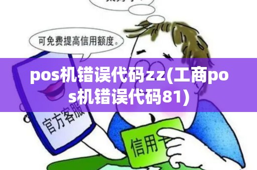 pos机错误代码zz(工商pos机错误代码81)