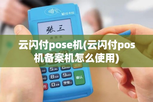 云闪付pose机(云闪付pos机备案机怎么使用)