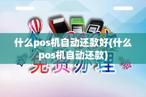 什么pos机自动还款好(什么pos机自动还款)