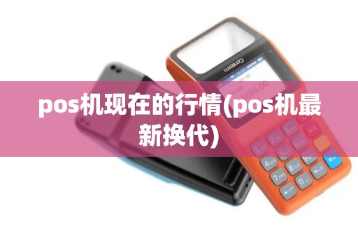 pos机现在的行情(pos机最新换代)