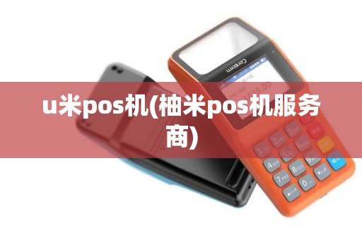u米pos机(柚米pos机服务商)
