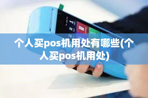 个人买pos机用处有哪些(个人买pos机用处)