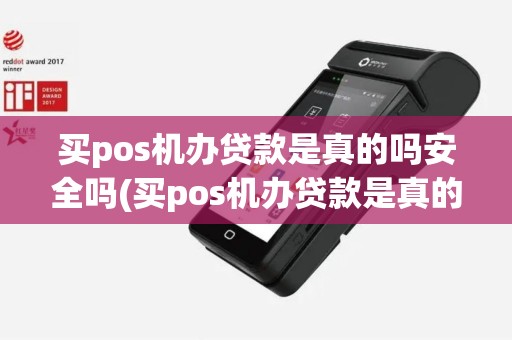 买pos机办贷款是真的吗安全吗(买pos机办贷款是真的吗)