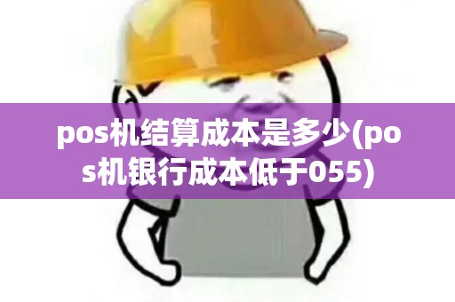 pos机结算成本是多少(pos机银行成本低于055)
