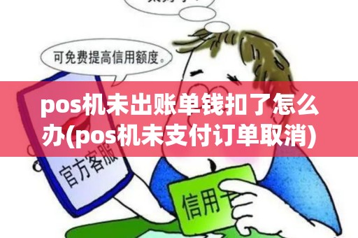 pos机未出账单钱扣了怎么办(pos机未支付订单取消)