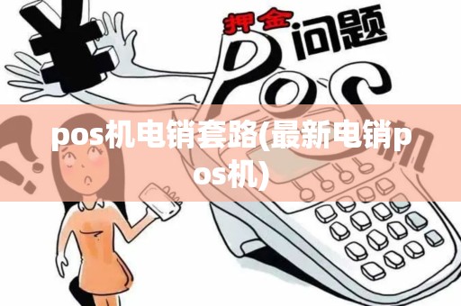 pos机电销套路(最新电销pos机)
