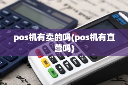 pos机有卖的吗(pos机有直营吗)