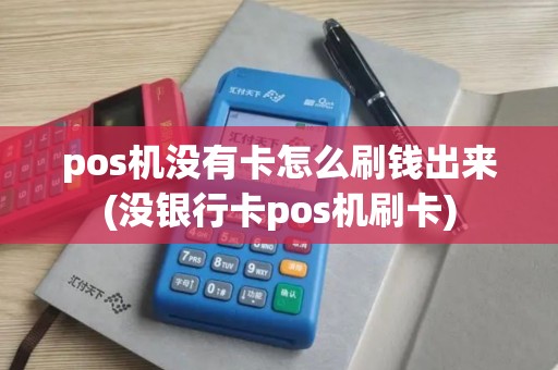 pos机没有卡怎么刷钱出来(没银行卡pos机刷卡)
