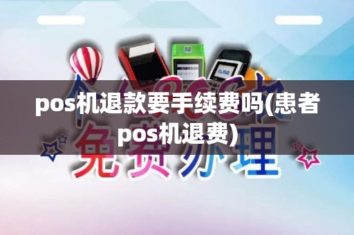 pos机退款要手续费吗(患者pos机退费)