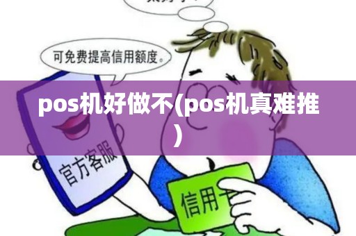 pos机好做不(pos机真难推)