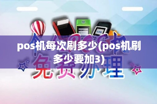 pos机每次刷多少(pos机刷多少要加3)