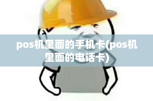 pos机里面的手机卡(pos机里面的电话卡)