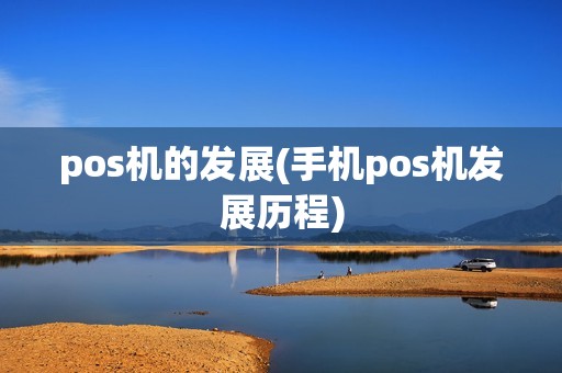 pos机的发展(手机pos机发展历程)