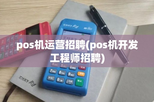 pos机运营招聘(pos机开发工程师招聘)