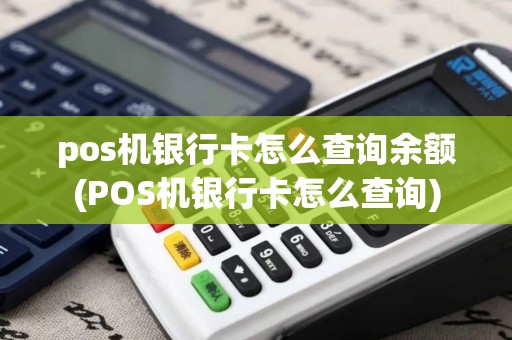 pos机银行卡怎么查询余额(POS机银行卡怎么查询)