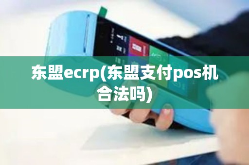 东盟ecrp(东盟支付pos机合法吗)