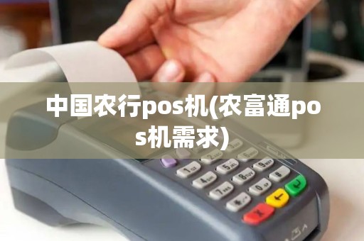 中国农行pos机(农富通pos机需求)