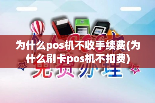 为什么pos机不收手续费(为什么刷卡pos机不扣费)