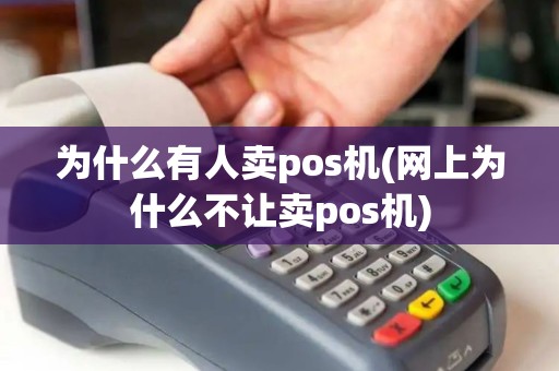 为什么有人卖pos机(网上为什么不让卖pos机)