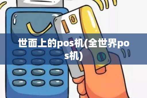 世面上的pos机(全世界pos机)