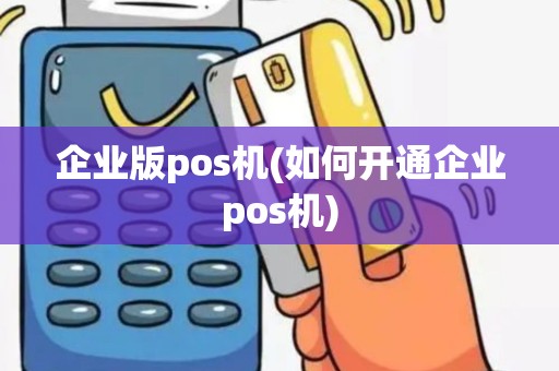 企业版pos机(如何开通企业pos机)