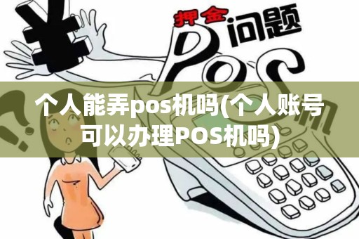 个人能弄pos机吗(个人账号可以办理POS机吗)