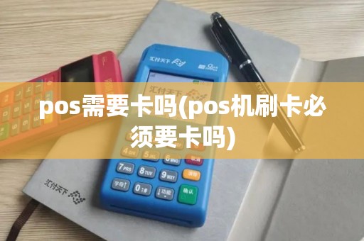 pos需要卡吗(pos机刷卡必须要卡吗)