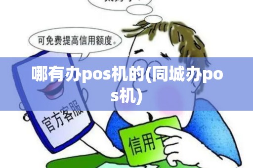 哪有办pos机的(同城办pos机)