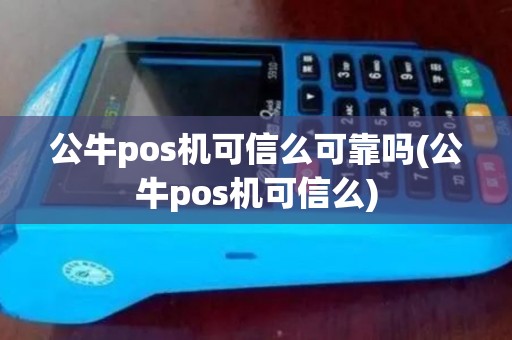公牛pos机可信么可靠吗(公牛pos机可信么)