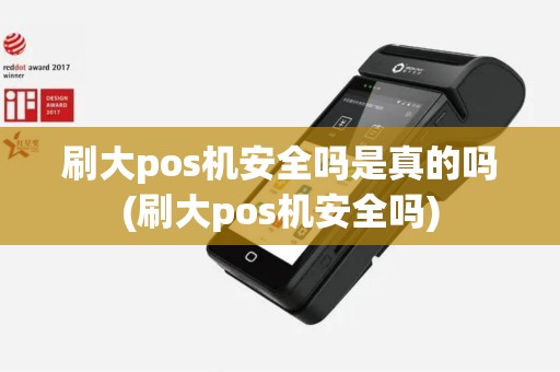 刷大pos机安全吗是真的吗(刷大pos机安全吗)