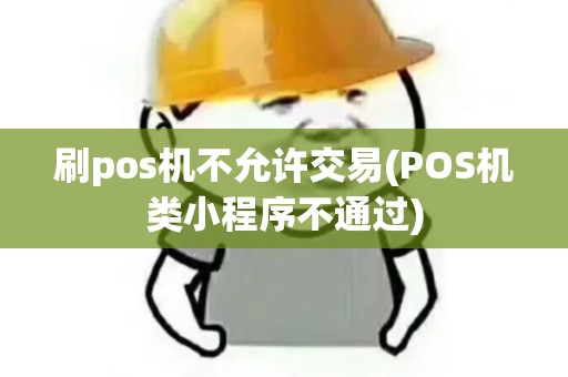 刷pos机不允许交易(POS机类小程序不通过)