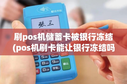 刷pos机储蓄卡被银行冻结(pos机刷卡能让银行冻结吗)