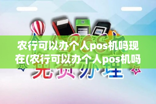 农行可以办个人pos机吗现在(农行可以办个人pos机吗)