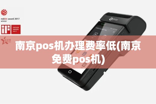 南京pos机办理费率低(南京免费pos机)