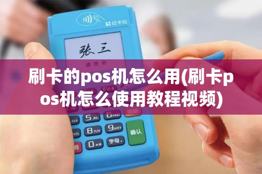刷卡的pos机怎么用(刷卡pos机怎么使用教程视频)